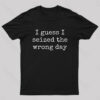 I Guess I Seized the Wrong Day T-Shirt