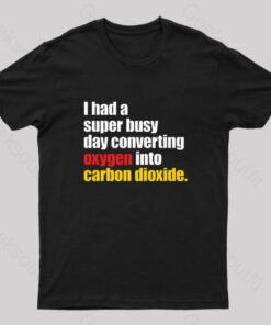 I Had A Super Busy Day Converting Oxygen Geek T-Shirt