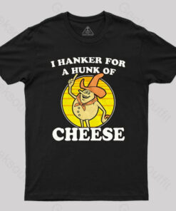 I Hanker For A Hunk Of Cheese Time For Timer T-Shirt