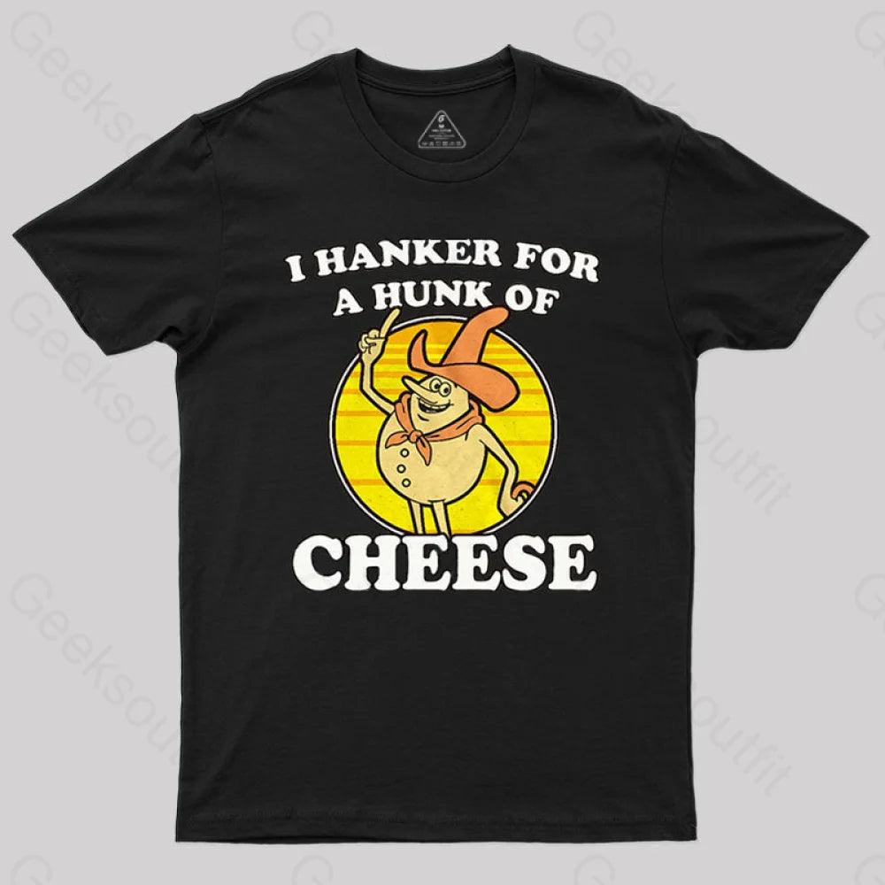 I Hanker For A Hunk Of Cheese Time For Timer T-Shirt I Hanker For A Hunk Of Cheese Time For Timer T-Shirt