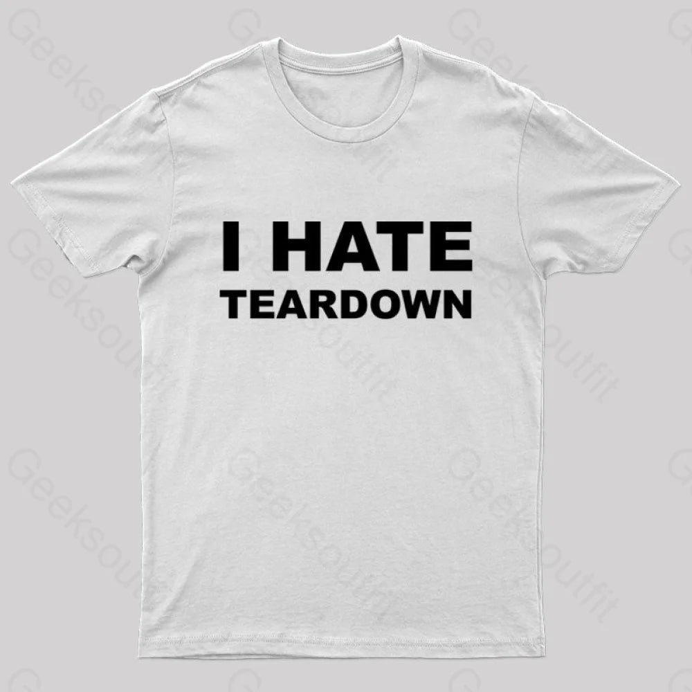 I Hate Teardown Geek T-Shirt I Hate Teardown Geek T-Shirt