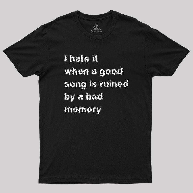 I Hate it When a Good Song is Ruined by a Bad Memory Geek T-Shirt I Hate it When a Good Song is Ruined by a Bad Memory Geek T-Shirt