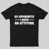 I Have An Attitude Nerd T-Shirt