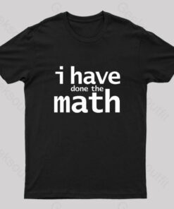 I Have Done the Math Nerd T-Shirt