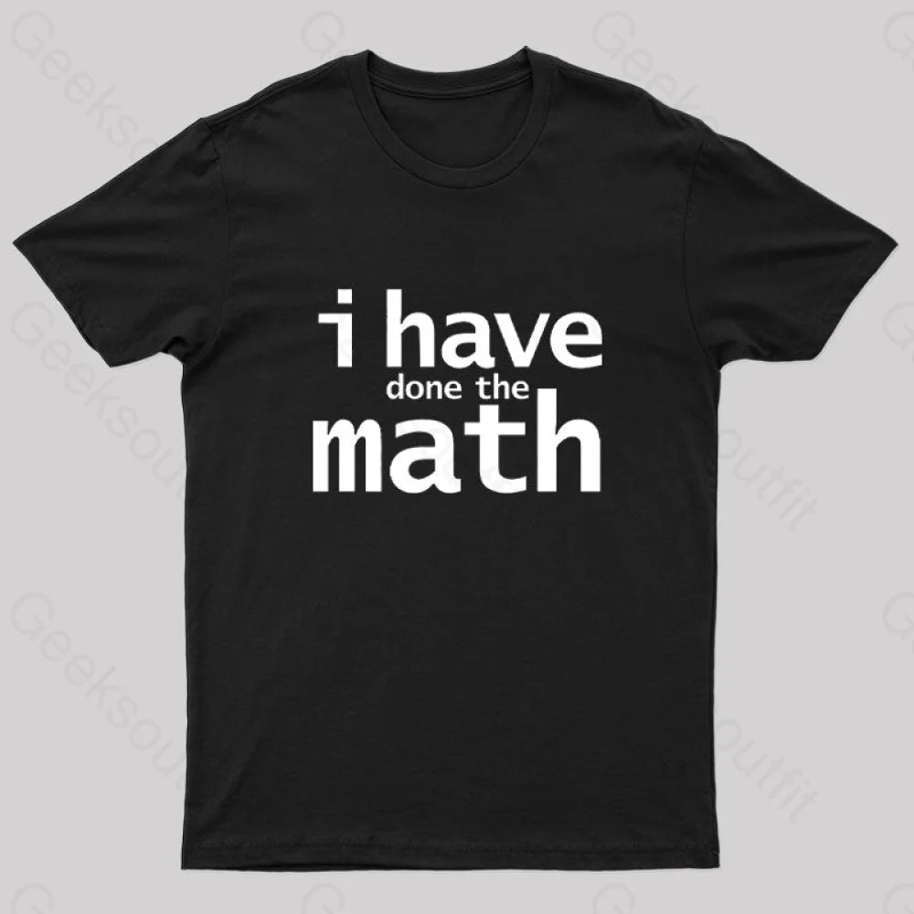 I Have Done the Math Nerd T-Shirt I Have Done the Math Nerd T-Shirt