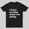 I Have No Idea What I’m Doing Geek T-Shirt