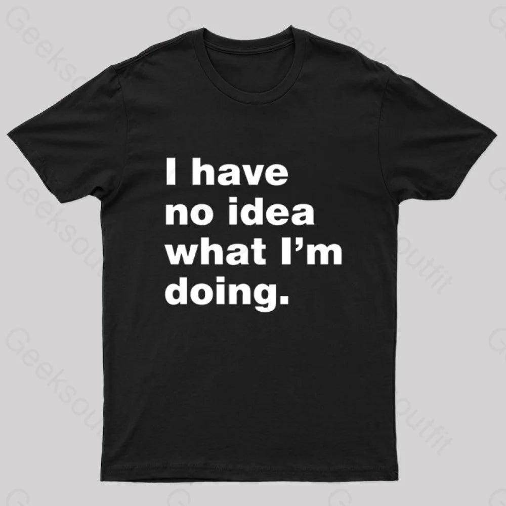 I Have No Idea What I'm Doing Geek T-Shirt I Have No Idea What I'm Doing Geek T-Shirt