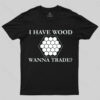 I Have Wood Wanna Trade T-Shirt