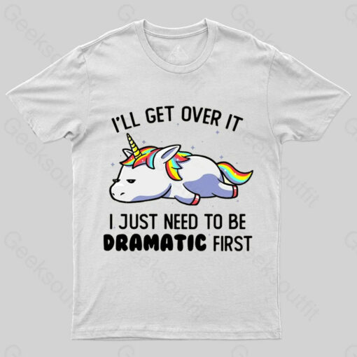 I Just Need To Be Dramatic Funny Geek T-shirt