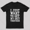 I Just Want To Get My Shit Together Nerd T-Shirt