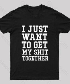 I Just Want To Get My Shit Together Nerd T-Shirt