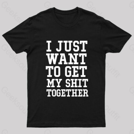 I Just Want To Get My Shit Together Nerd T-Shirt