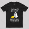 I Know It’s Cheesy But I Think You’re Grate T-Shirt