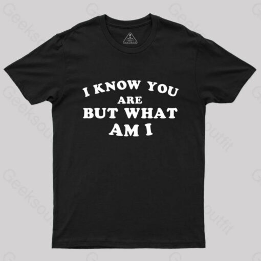 I Know You Are But What Am I T-Shirt
