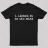 I Licked It So Its Mine Geek T-Shirt