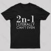 I Literally Can’t Even Geek T-Shirt