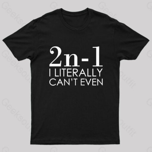 I Literally Can’t Even Geek T-Shirt