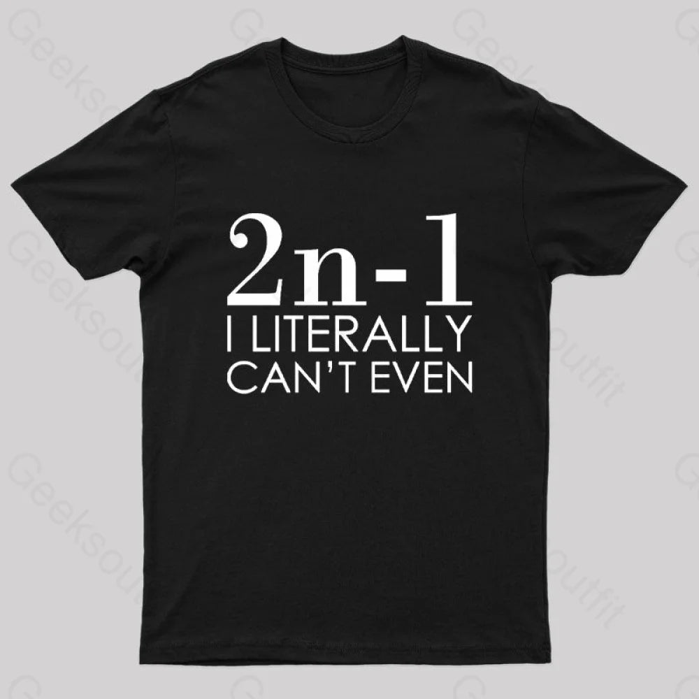 I Literally Can't Even Geek T-Shirt I Literally Can't Even Geek T-Shirt