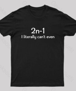 I Literally Can’t Even Nerd T-Shirt