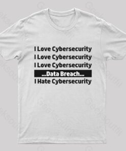 I Love Cybersecurity Data Breach I Hate Cybersecurity Nerd T-Shirt