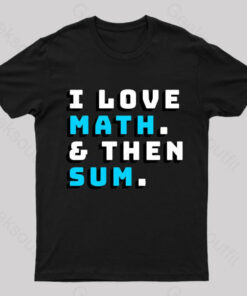 I Love Math And Then Sum Geek T-Shirt