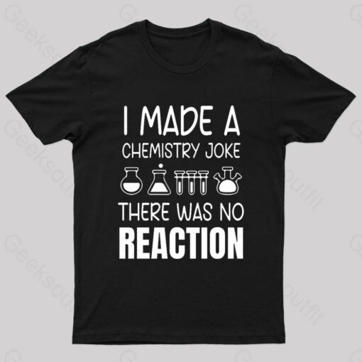 I Made A Chemistry Joke There Was No Reaction Nerd T-Shirt