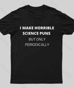 I Make Horrible Science Puns Nerd T-Shirt