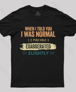 I May Have Exaggerated Slightly T-Shirt