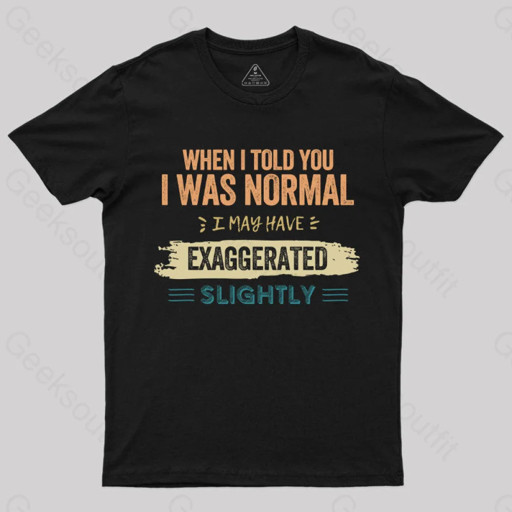 I May Have Exaggerated Slightly T-Shirt I May Have Exaggerated Slightly T-Shirt
