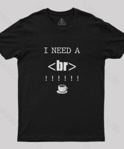 I Need A BR T-Shirt