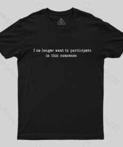 I No Longer Want to Participate in This Nonsense T-Shirt