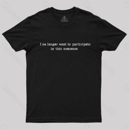 I No Longer Want to Participate in This Nonsense T-Shirt