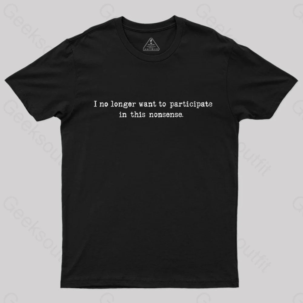 I No Longer Want to Participate in This Nonsense T-Shirt I No Longer Want to Participate in This Nonsense T-Shirt
