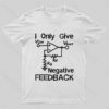 I Only Give Negative Feedback T-Shirt
