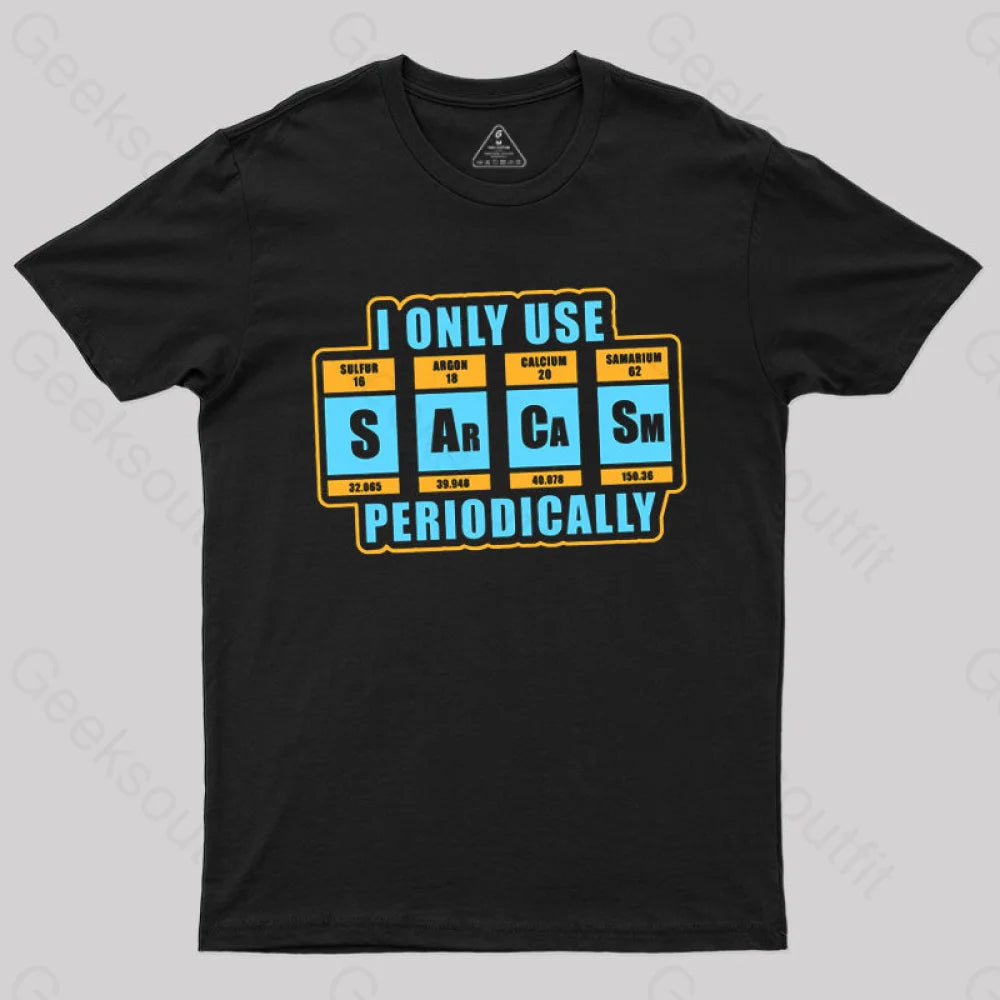 I Only Use Sarcasm Periodically T-Shirt I Only Use Sarcasm Periodically T-Shirt
