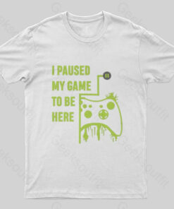 I Paused  Game To Be Here T-Shirt