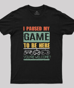 I Paused My Game To Be Here T-Shirt