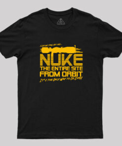 I Say We Nuke the Entire Site From Orbit Geek T-Shirt