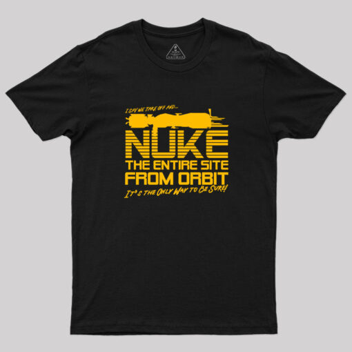 I Say We Nuke the Entire Site From Orbit Geek T-Shirt