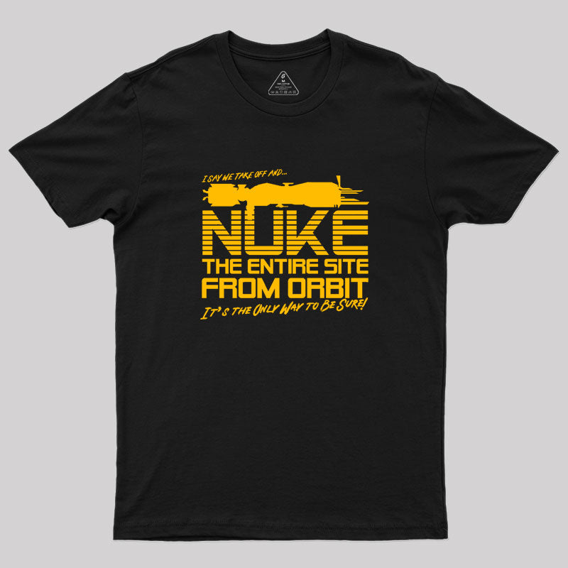 I Say We Nuke the Entire Site From Orbit Geek T-Shirt I Say We Nuke the Entire Site From Orbit Geek T-Shirt