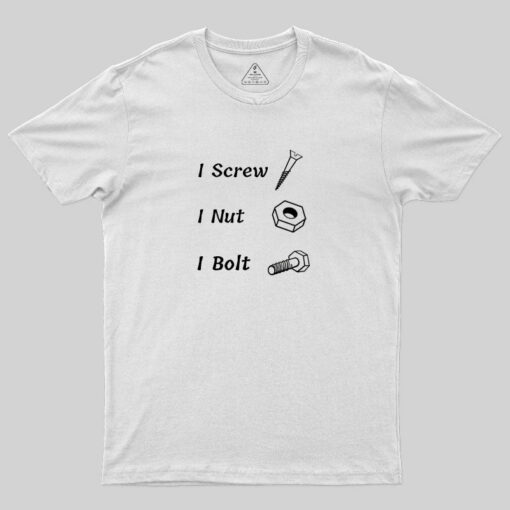 I Screw, I Nut, I Bolt T-Shirt