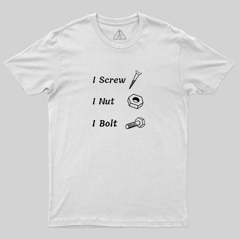 I Screw, I Nut, I Bolt T-Shirt I Screw, I Nut, I Bolt T-Shirt