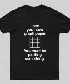 I See You Have Graph Paper Geek T-Shirt