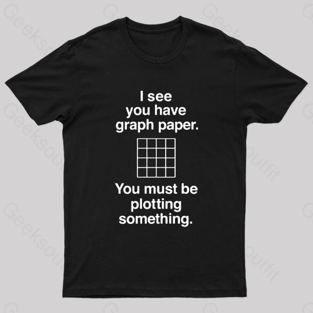 I See You Have Graph Paper Geek T-Shirt I See You Have Graph Paper Geek T-Shirt
