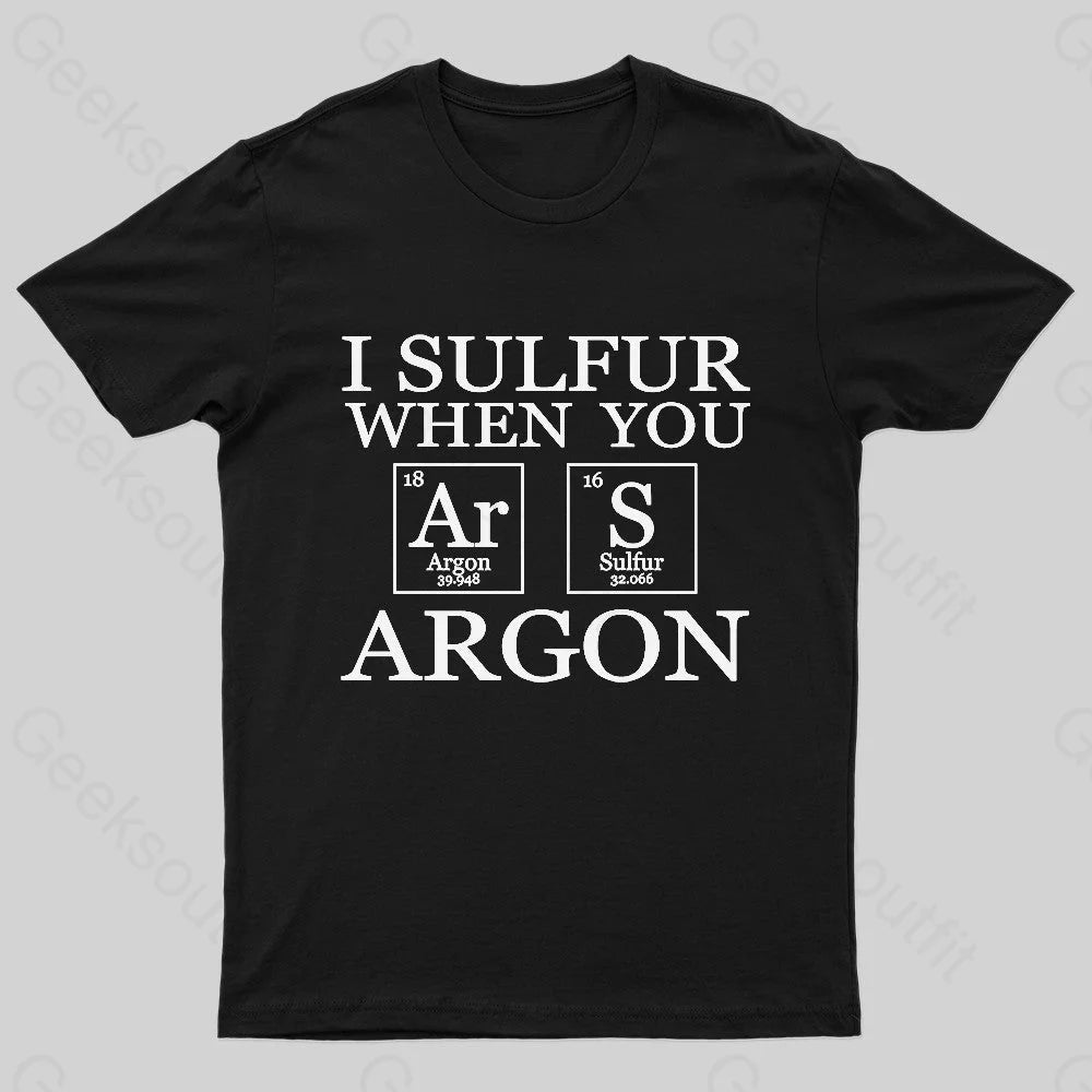 I Sulfur When You Argon Nerd T-Shirt I Sulfur When You Argon Nerd T-Shirt