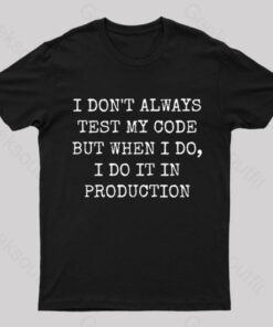 I Test My Code In Production Geek T-Shirt