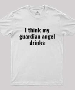 I Think My Guardian Angel Drinks Funny Saying T-Shirt