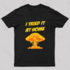 I Tried It At Home, It Exploded And Caught Fire T-Shirt