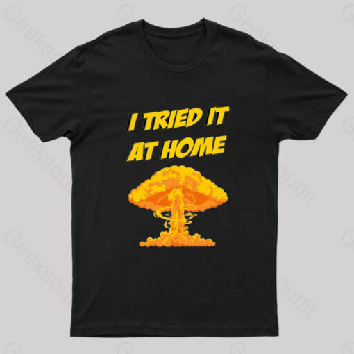 I Tried It At Home, It Exploded And Caught Fire T-Shirt