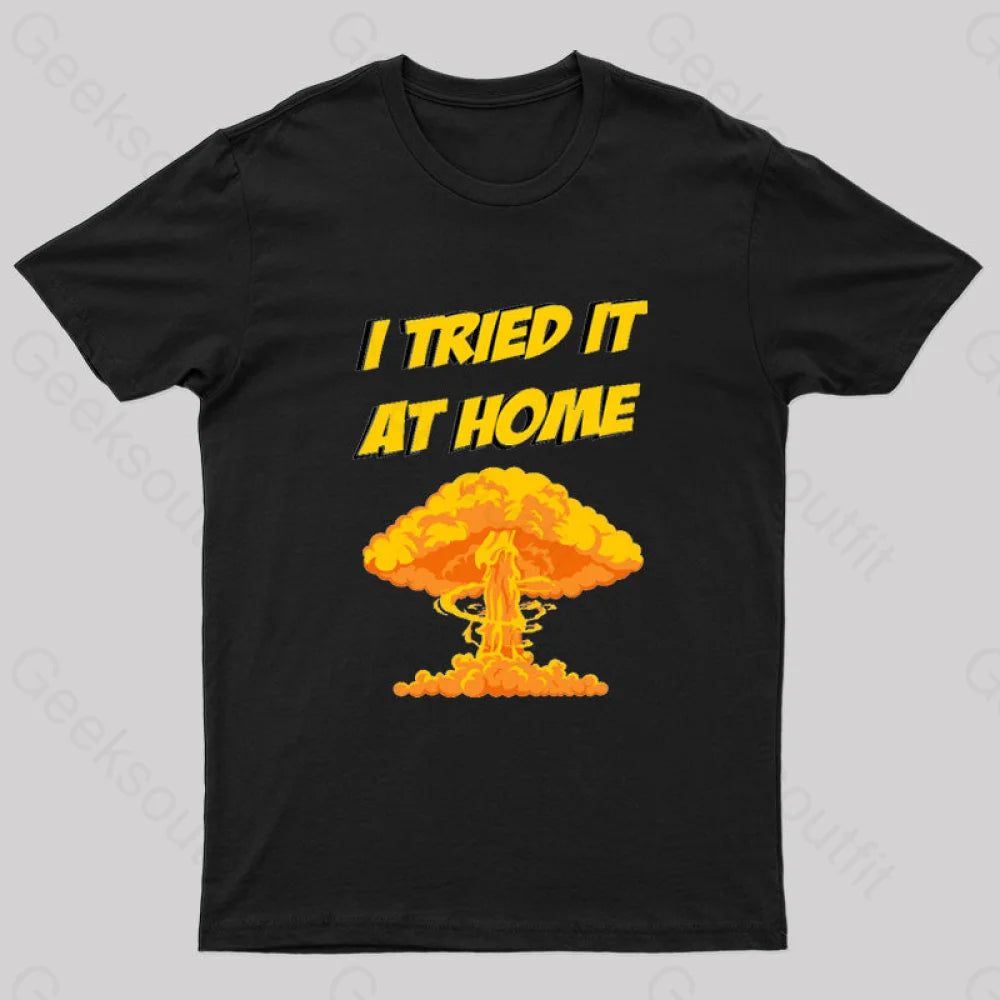 I Tried It At Home, It Exploded And Caught Fire T-Shirt I Tried It At Home, It Exploded And Caught Fire T-Shirt